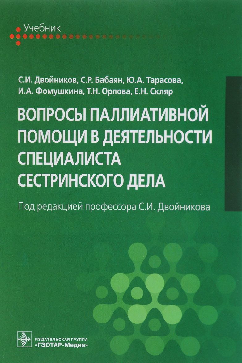 Вопросы паллиативной помощи в деятельности специалиста сестринского дела. Учебник
Вопросы паллиативной помощи в деятельности специалиста сестринского дела. Учебник