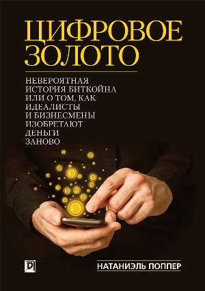 Цифровое Золото: невероятная история Биткойна или о том, как идеалисты и бизнесмены изобретают деньги заново - Натаниел Поппер
Цифровое Золото: невероятная история Биткойна или о том, как идеалисты и бизнесмены изобретают деньги заново - Натаниел Поппер