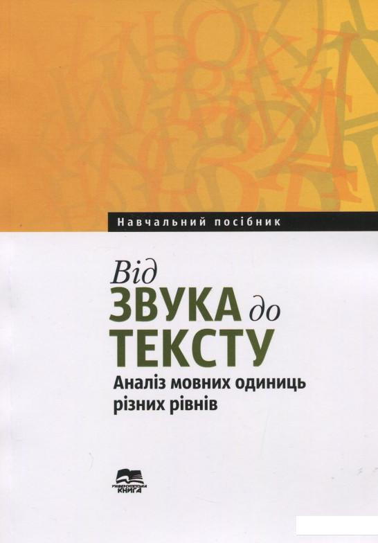 Від звука до тексту. Аналіз мовних одиниць різних рівнів. Навчальний посібник (920840)
Від звука до тексту. Аналіз мовних одиниць різних рівнів. Навчальний посібник (920840)