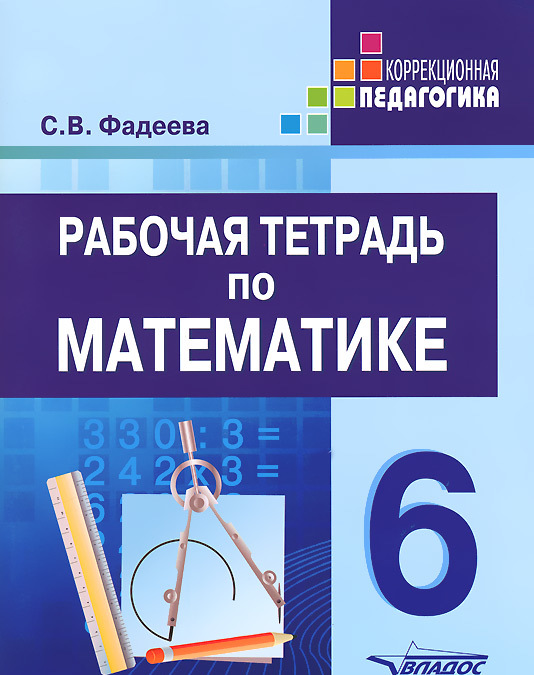 Рабочая тетрадь по математике: 6 кл. Для специальных (коррекционных) образовательных учреждений
Рабочая тетрадь по математике: 6 кл. Для специальных (коррекционных) образовательных учреждений