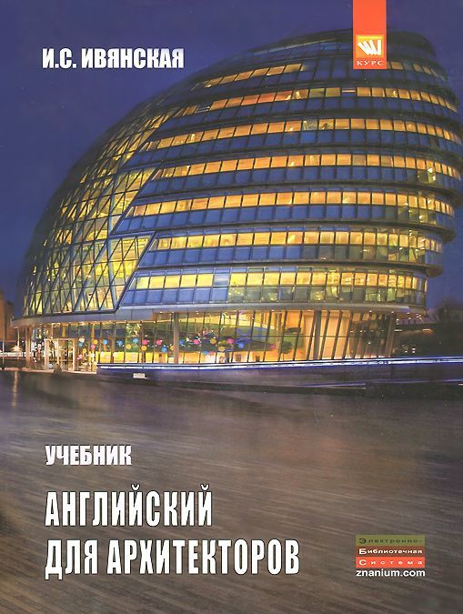 Английский язык для архитекторов: Учебник. 2-e изд., перераб. и доп. Ивянская И.С.
Английский язык для архитекторов: Учебник. 2-e изд., перераб. и доп. Ивянская И.С.