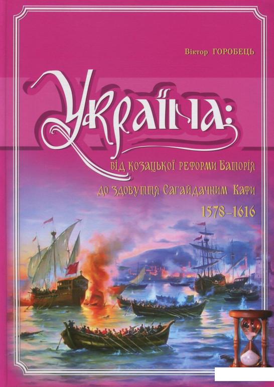 Україна. Від козацької реформи Баторія до здобуття Сагайдачним Кафи (1578-1616 рр.) (820538)
Україна. Від козацької реформи Баторія до здобуття Сагайдачним Кафи (1578-1616 рр.) (820538)