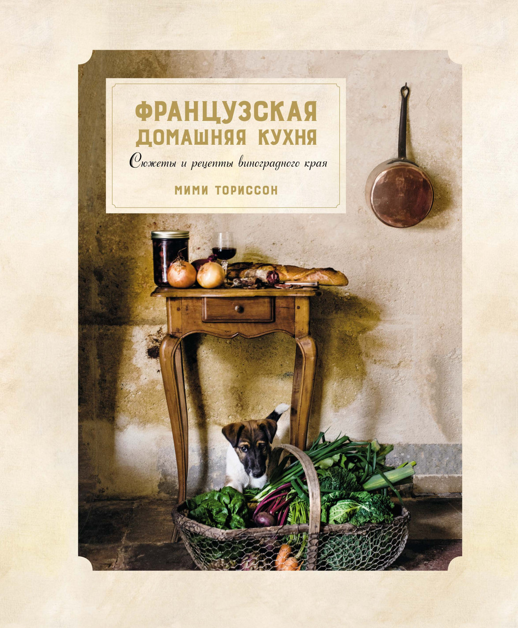 Книга Французская домашняя кухня. Сюжеты и рецепты виноградного края. Авторы - Мими Ториссон (Колибри)
Книга Французская домашняя кухня. Сюжеты и рецепты виноградного края. Авторы - Мими Ториссон (Колибри)