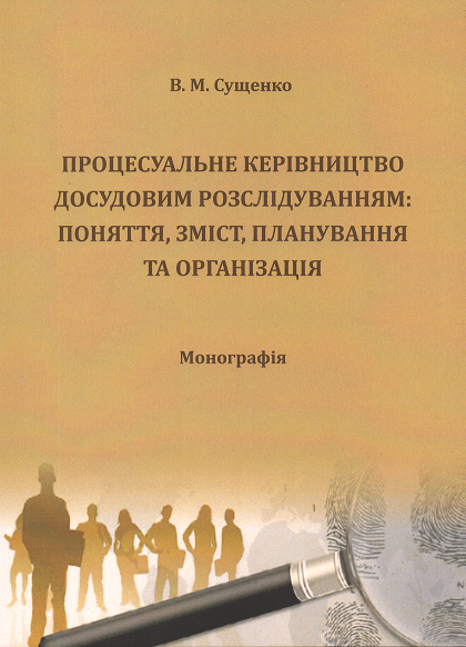 Процесуальне керівництво досудовим розслідуванням: поняття, зміст, планування та організація
Процесуальне керівництво досудовим розслідуванням: поняття, зміст, планування та організація