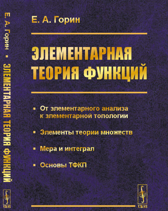 Элементарная теория функций: От элементарного анализа к элементарной топологии. Элементы теории множеств. Мера и интеграл. Основы ТФКП
Элементарная теория функций: От элементарного анализа к элементарной топологии. Элементы теории множеств. Мера и интеграл. Основы ТФКП