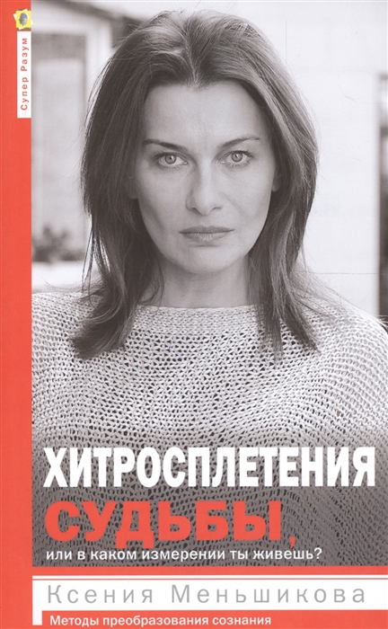 Хитросплетения судьбы, или В каком измерении ты живешь Методы преобразования сознания
Хитросплетения судьбы, или В каком измерении ты живешь Методы преобразования сознания