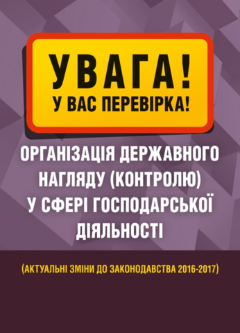 Увага! У вас перевірка. Організація державного нагляду (контролю) у сфері господарської діяльності
Увага! У вас перевірка. Організація державного нагляду (контролю) у сфері господарської діяльності