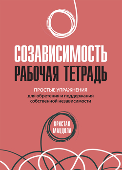 Созависимость: рабочая тетрадь. Простые упражнения для обретения и поддержания собственной независимости
Созависимость: рабочая тетрадь. Простые упражнения для обретения и поддержания собственной независимости