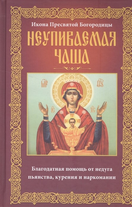 Икона Пресвятой Богородицы Неупиваемая Чаша. Благодатная помощь от недуга пьянства, курения и наркомании
Икона Пресвятой Богородицы Неупиваемая Чаша. Благодатная помощь от недуга пьянства, курения и наркомании