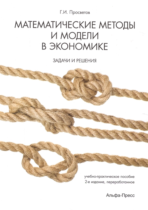 Математические методы и модели в экономике. Задачи и решения. Учебно-практическое пособие
Математические методы и модели в экономике. Задачи и решения. Учебно-практическое пособие