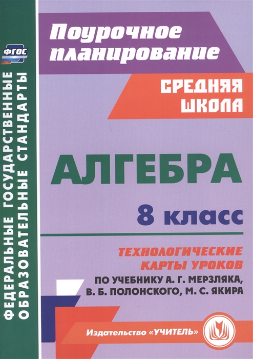 Алгебра. 8 класс. Технологические карты уроков по учебнику А. Мерзляка, В. Полонского, М. Якира
Алгебра. 8 класс. Технологические карты уроков по учебнику А. Мерзляка, В. Полонского, М. Якира