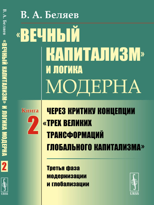 Вечный капитализми логика модерна. Через критику концепцииТрех великих трансформаций глобального капитализма. Третья фаза модернизации и глобализации. Книга 2
Вечный капитализми логика модерна. Через критику концепцииТрех великих трансформаций глобального капитализма. Третья фаза модернизации и глобализации. Книга 2
