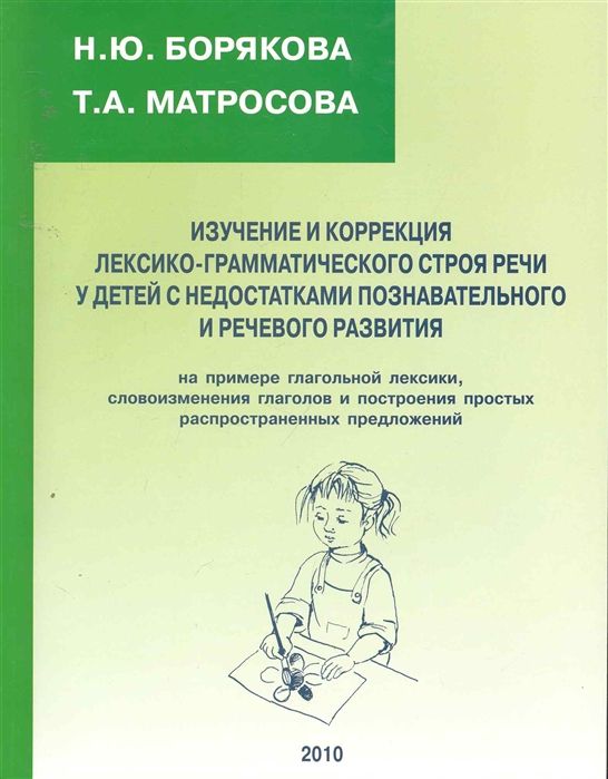 Изучение и коррекция лексико-грамматического строя речи у детей с недостатками познавательного и речевого развития на примере глагольной лексики, словоизменения глаголов и построения простых распрост
Изучение и коррекция лексико-грамматического строя речи у детей с недостатками познавательного и речевого развития на примере глагольной лексики, словоизменения глаголов и построения простых распрост