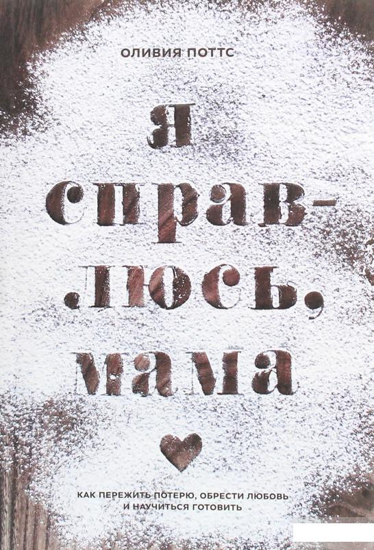 Я справлюсь, мама. Как пережить потерю, обрести любовь и научиться готовить (1251267)
Я справлюсь, мама. Как пережить потерю, обрести любовь и научиться готовить (1251267)