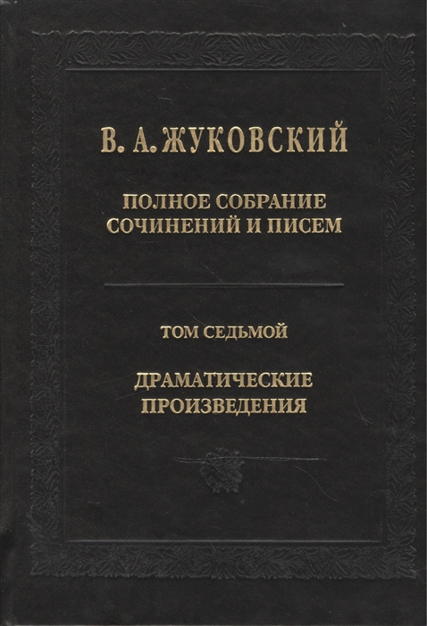 В. А. Жуковский. Полное собрание сочинений и писем в 20 томах. Том 7. Драматические произведения
В. А. Жуковский. Полное собрание сочинений и писем в 20 томах. Том 7. Драматические произведения
