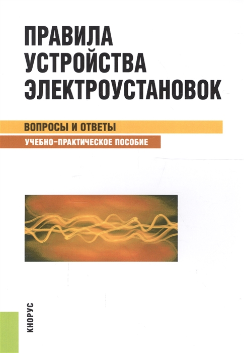 Правила устройства электроустановок. Вопросы и ответы. Учебно-практическое пособие (4033789)
Правила устройства электроустановок. Вопросы и ответы. Учебно-практическое пособие (4033789)