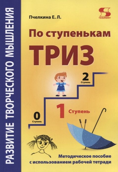 Развитие творческого мышления. По ступенькам ТРИЗ. Первая ступень. Методическое пособие с использованием рабочей тетради
Развитие творческого мышления. По ступенькам ТРИЗ. Первая ступень. Методическое пособие с использованием рабочей тетради