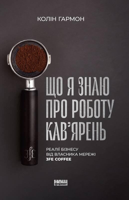 Книга Що я знаю про роботу кав’ярень. Реалії бізнесу від власника мережі 3fe Coffee
Книга Що я знаю про роботу кав’ярень. Реалії бізнесу від власника мережі 3fe Coffee