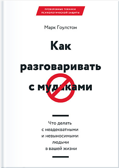Как разговаривать с м*даками. Что делать с неадекватными и невыносимыми людьми в вашей жизни - Гоулстон М.
Как разговаривать с м*даками. Что делать с неадекватными и невыносимыми людьми в вашей жизни - Гоулстон М.