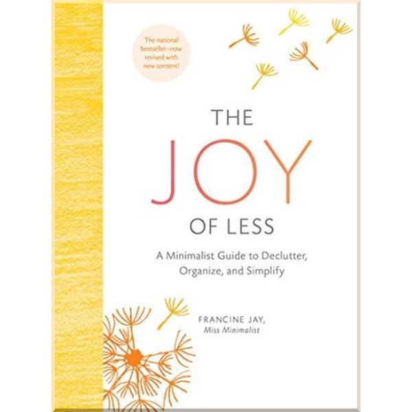 The Joy of Less: A Minimalist Guide to Declutter, Organize, and Simplify. Francine Jay. ISBN:9781452155180
The Joy of Less: A Minimalist Guide to Declutter, Organize, and Simplify. Francine Jay. ISBN:9781452155180