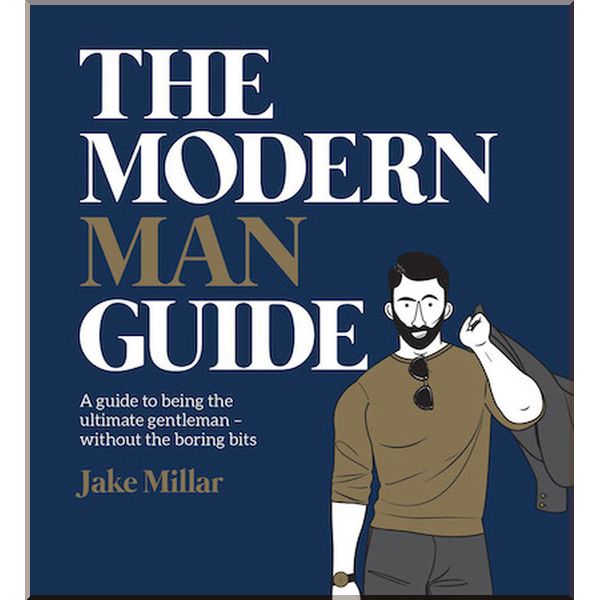 Modern Man Guide: A Guide to Being the Ultimate Gentleman without the Boring Bits. Jake Millar. ISBN:9781925418118
Modern Man Guide: A Guide to Being the Ultimate Gentleman without the Boring Bits. Jake Millar. ISBN:9781925418118