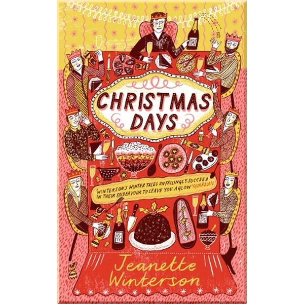 Christmas Days: 12 Stories and 12 Feasts for 12 Days. Jeanette Winterson. ISBN:9781784709020
Christmas Days: 12 Stories and 12 Feasts for 12 Days. Jeanette Winterson. ISBN:9781784709020