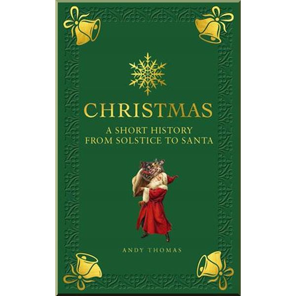 Christmas: A Short History from Solstice to Santa. Andy Thomas. ISBN:9781782407805
Christmas: A Short History from Solstice to Santa. Andy Thomas. ISBN:9781782407805