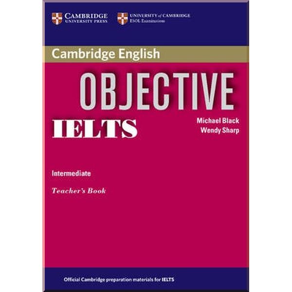 Objective IELTS Intermediate Teacher's Book. Wendy Sharp, Michael Black. ISBN:9780521608725
Objective IELTS Intermediate Teacher's Book. Wendy Sharp, Michael Black. ISBN:9780521608725
