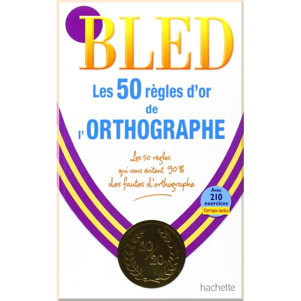 Bled: Les 50 regles d'or de l'orthographe — La reference avec 210 exercices et corriges. Daniel Berlion. ISBN:9782011698643
Bled: Les 50 regles d'or de l'orthographe — La reference avec 210 exercices et corriges. Daniel Berlion. ISBN:9782011698643
