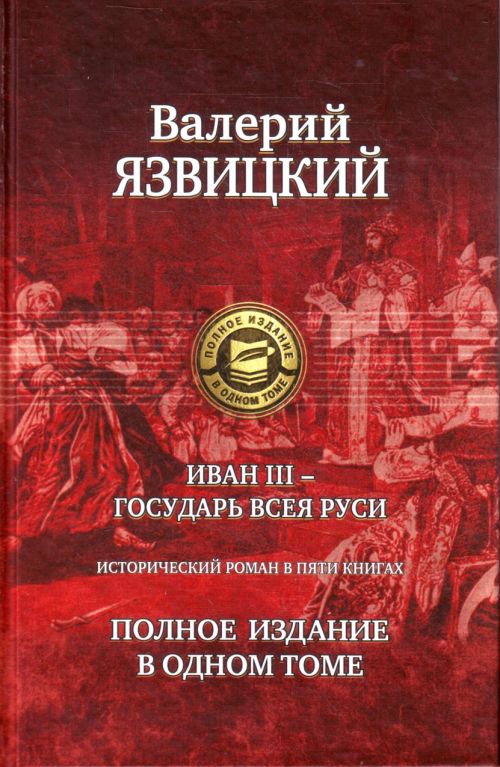 Иван III - государь всея Руси. Исторический роман в пяти книгах. Полное издание в одном томе
Иван III - государь всея Руси. Исторический роман в пяти книгах. Полное издание в одном томе