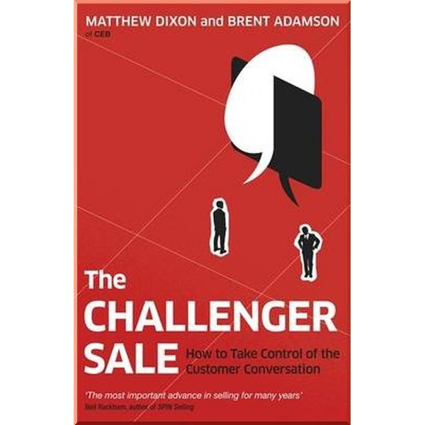 The Challenger Sale: Taking Control of the Customer Conversation. Brent Adamson,Matthew Dixon. ISBN:9780670922857
The Challenger Sale: Taking Control of the Customer Conversation. Brent Adamson,Matthew Dixon. ISBN:9780670922857