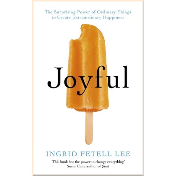 Joyful: The Surprising Power of Ordinary Things to Create Extraordinary Happiness. Ingrid Fetell Lee. ISBN:9781846045400
Joyful: The Surprising Power of Ordinary Things to Create Extraordinary Happiness. Ingrid Fetell Lee. ISBN:9781846045400