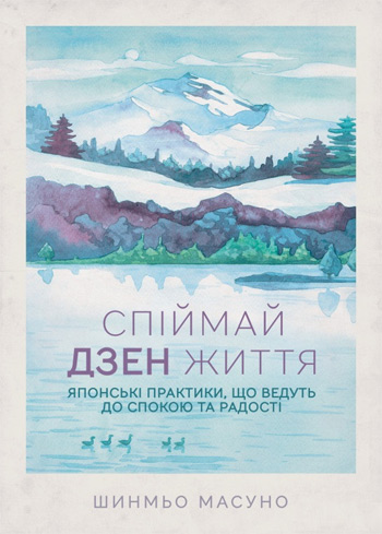 Спіймай дзен життя. Японські практики, що ведуть до спокою та радості - Шунмё Масуно
Спіймай дзен життя. Японські практики, що ведуть до спокою та радості - Шунмё Масуно
