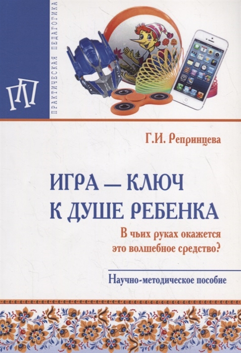 Игра ключ к душе ребенка. В чьих руках окажется это волшебное средство Научно-методическое пособие
Игра ключ к душе ребенка. В чьих руках окажется это волшебное средство Научно-методическое пособие