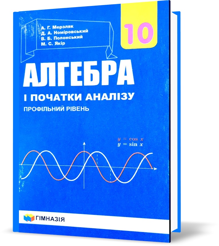 10 клас. Алгебра і початки аналізу. Підручник, профільний рівень (Мерзляк А. Г.,Номіровський Д. А., Полонський В. Б., Якір М. С.), Гімназія
10 клас. Алгебра і початки аналізу. Підручник, профільний рівень (Мерзляк А. Г.,Номіровський Д. А., Полонський В. Б., Якір М. С.), Гімназія