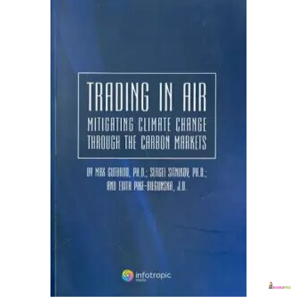 Trading in Air: Mitigating Climate Change Through the Carbon Markets - Макс Гатброд - Инфотропик Медиа - 895239
Trading in Air: Mitigating Climate Change Through the Carbon Markets - Макс Гатброд - Инфотропик Медиа - 895239
