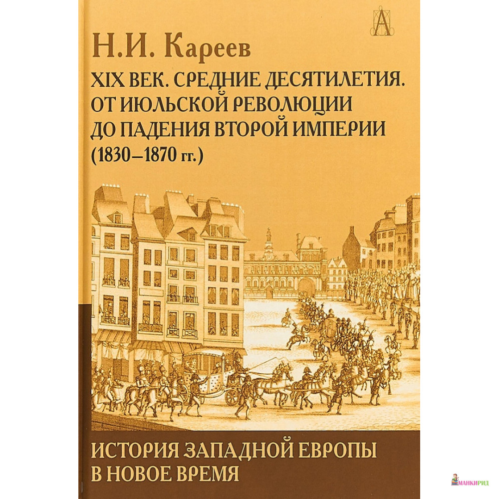 История Западной Европы в Новое время. XIX век, Средние десятилетия. От июльской революции до падения второй империи (1830-1870 гг.) - Николай Иванович Кареев - Академический проект - 742767
История Западной Европы в Новое время. XIX век, Средние десятилетия. От июльской революции до падения второй империи (1830-1870 гг.) - Николай Иванович Кареев - Академический проект - 742767