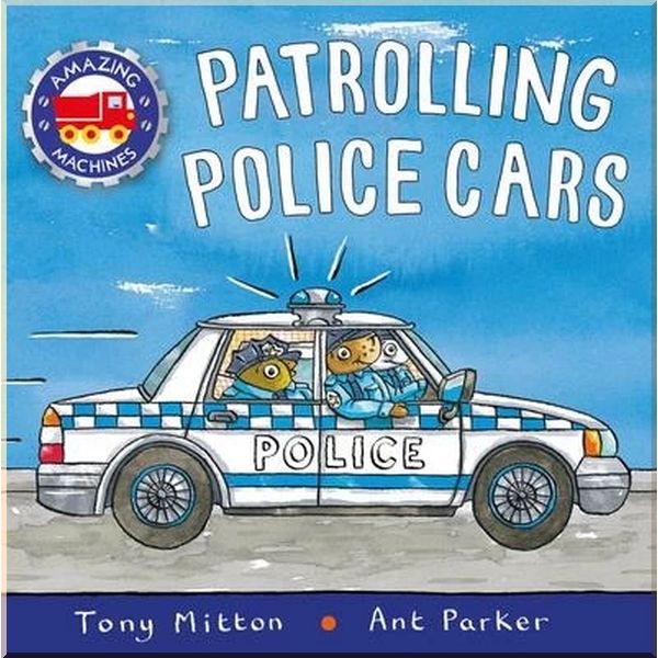 Amazing Machines: Patrolling Police Cars. Ant Parker Tony Mitton. ISBN:9780753442715
Amazing Machines: Patrolling Police Cars. Ant Parker Tony Mitton. ISBN:9780753442715