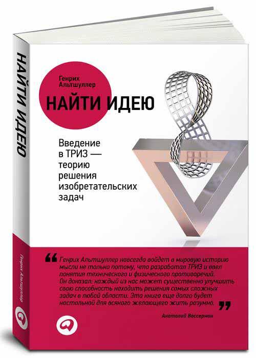 Книга «Найти идею. Введение в ТРИЗ - теорию решения изобретательских задач». Автор - Генрих Альтшуллер
Книга «Найти идею. Введение в ТРИЗ - теорию решения изобретательских задач». Автор - Генрих Альтшуллер