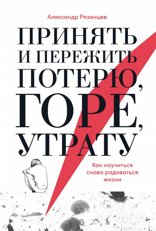 Книга «Принять и пережить потерю, горе, утрату. Как научиться снова радоваться жизни». Александр Рязанцев
Книга «Принять и пережить потерю, горе, утрату. Как научиться снова радоваться жизни». Александр Рязанцев
