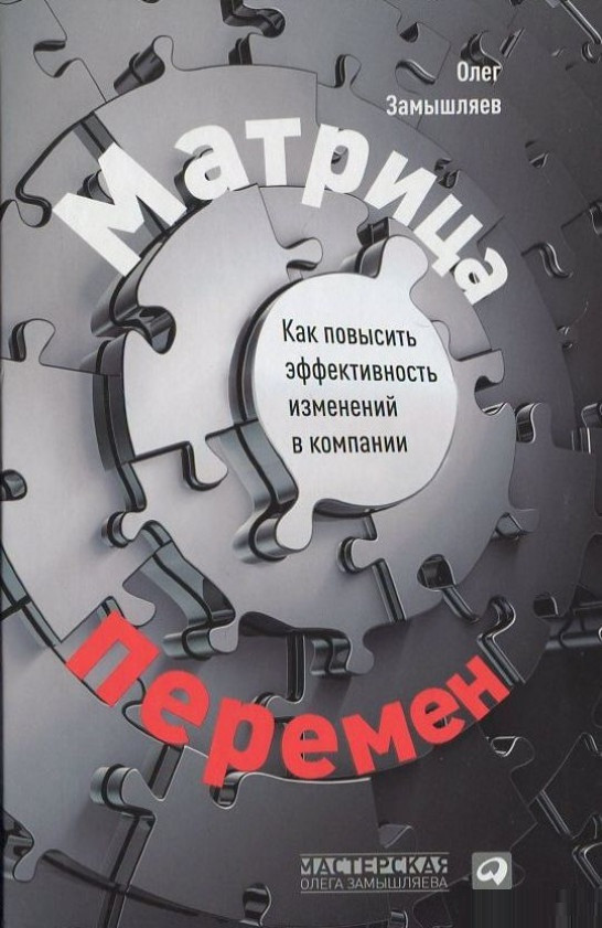 Книга «Матрица перемен. Как повысить эффективность изменений в компании». Автор - Олег Замышляев
Книга «Матрица перемен. Как повысить эффективность изменений в компании». Автор - Олег Замышляев