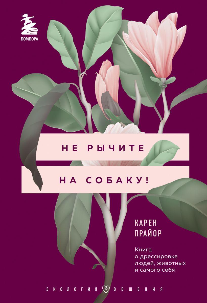 Книга «Не рычите на собаку. Книга о дрессировке людей, животных и самого себя». Автор - Карен Прайор
Книга «Не рычите на собаку. Книга о дрессировке людей, животных и самого себя». Автор - Карен Прайор