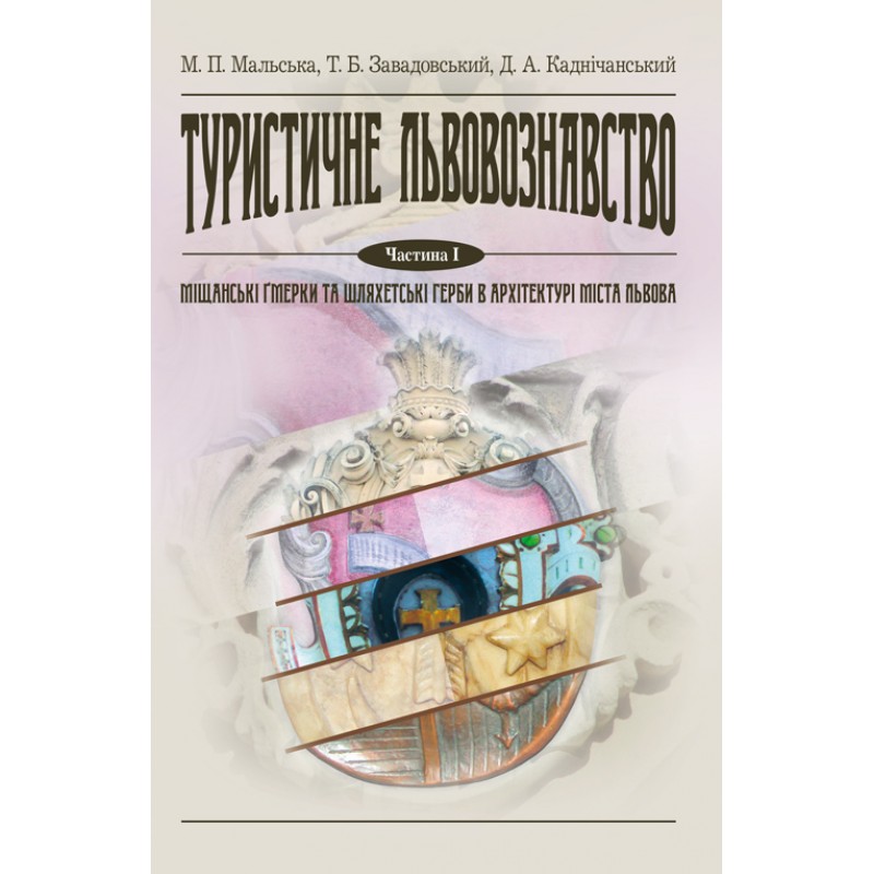 Туристичне львовознавство. Ч.1. Міщанські гмерки та шляхетські герби в архітектурі міста Львова Навчальний поcібник
Туристичне львовознавство. Ч.1. Міщанські гмерки та шляхетські герби в архітектурі міста Львова Навчальний поcібник