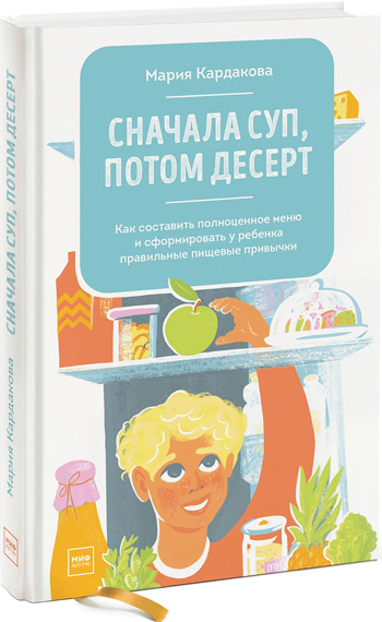 Сначала суп, потом десерт. Как составить полноценное меню и сформировать у ребенка правильные пищевые привычки - Мария Кардакова
Сначала суп, потом десерт. Как составить полноценное меню и сформировать у ребенка правильные пищевые привычки - Мария Кардакова