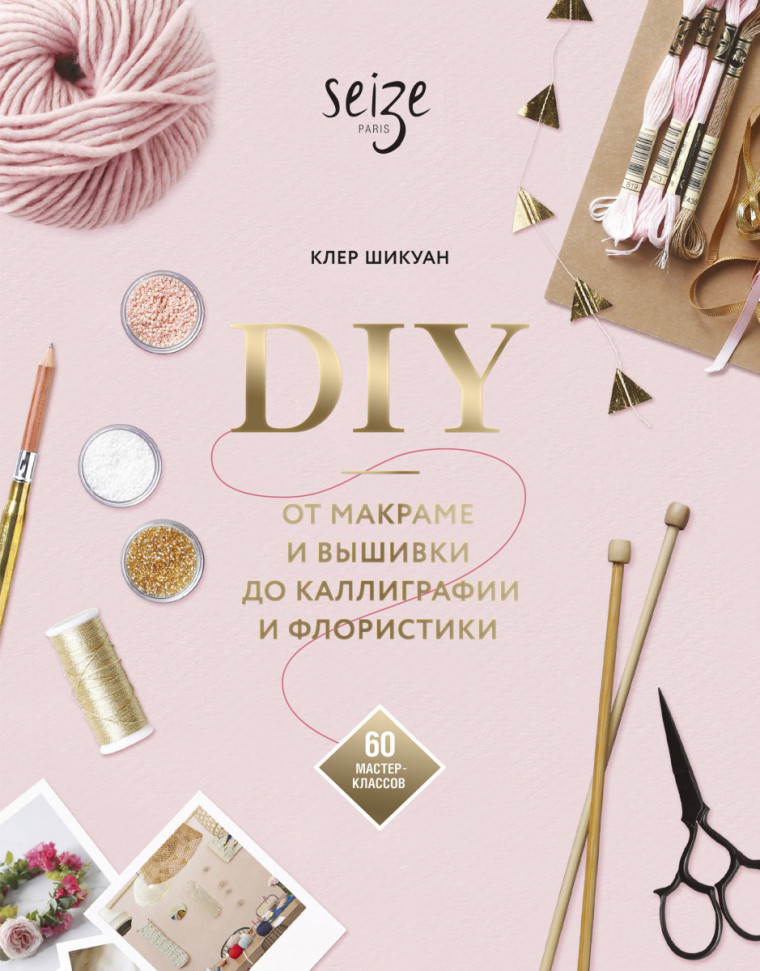 DIY. От макраме и вышивки до каллиграфии и флористики. 60 мастер-классов Манн, Иванов и Фербер (1918)
DIY. От макраме и вышивки до каллиграфии и флористики. 60 мастер-классов Манн, Иванов и Фербер (1918)