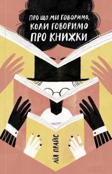 Про що ми говоримо, коли говоримо про книжки: Історія та майбутнє читання
Про що ми говоримо, коли говоримо про книжки: Історія та майбутнє читання