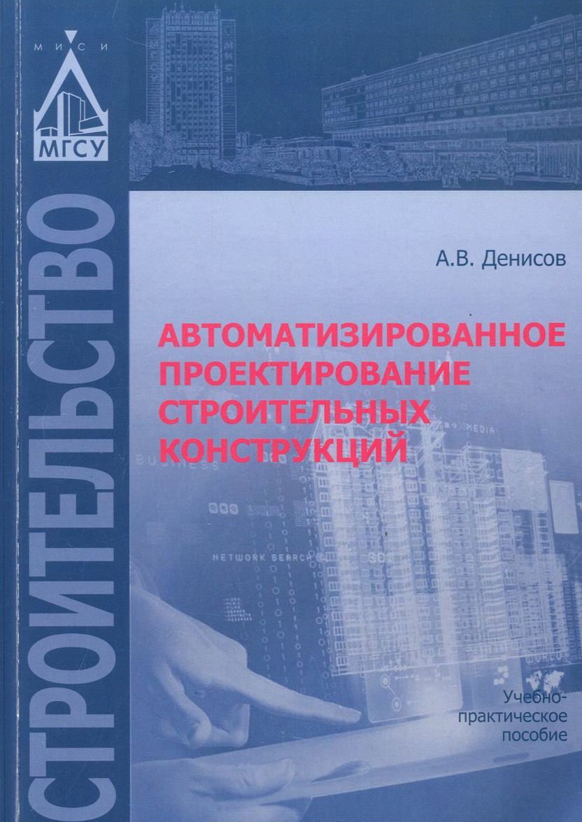 Автоматизированное проектирование строительных конструкций. Учебно-практическое пособие
Автоматизированное проектирование строительных конструкций. Учебно-практическое пособие