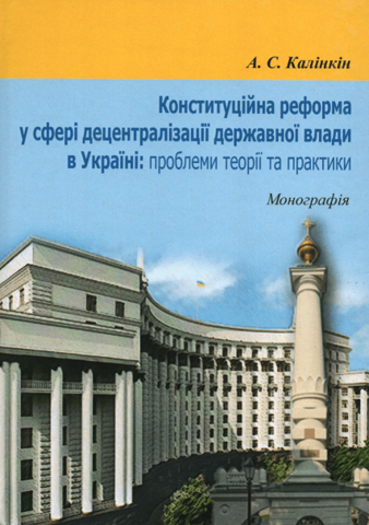 Конституційна реформа у сфері децентралізації державної влади в Україні: проблеми теорії та практики
Конституційна реформа у сфері децентралізації державної влади в Україні: проблеми теорії та практики