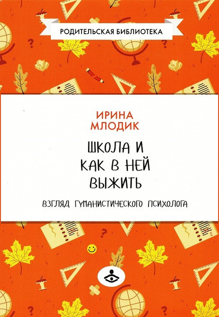 Школа и как в ней выжить. Взгляд гуманистического психолога Ирина ...