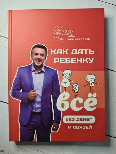 Книга. Как дать ребенку Всё без денег и связей. Дмитрий Карпачёв, твердая обл. - изображение 1
